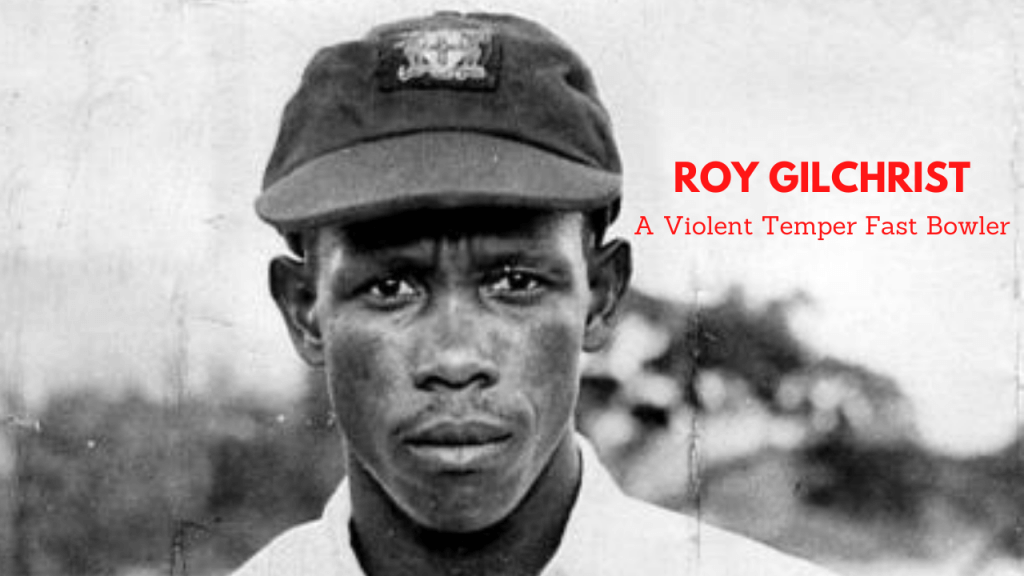 Roy Gilchrist's violently over-reactive attitude caused so many troubles throughout his career.